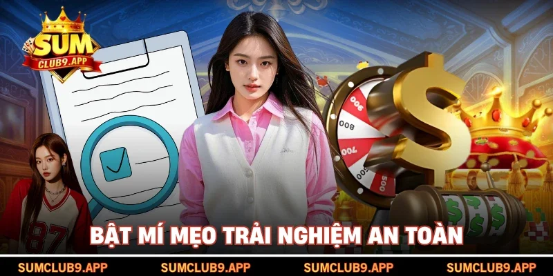 Bật mí mẹo trải nghiệm an toàn