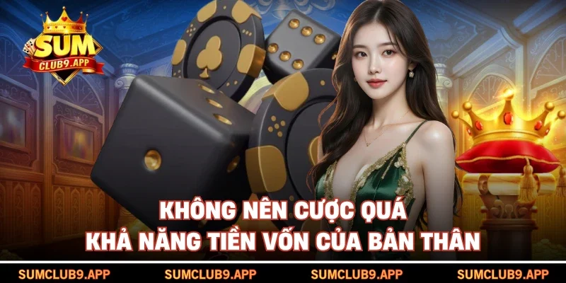 Không nên cược quá khả năng tiền vốn của bản thân