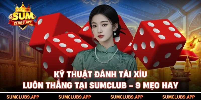 Kỹ thuật đánh tài xỉu luôn thắng tại SUMCLUB