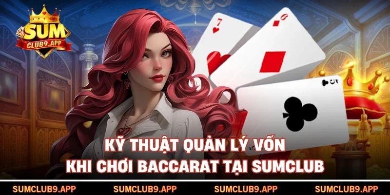 Kỹ thuật quản lý vốn khi chơi baccarat tại SUMCLUB